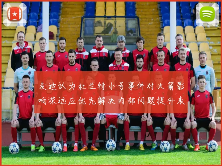 麦迪认为杜兰特小号事件对火箭影响深远应优先解决内部问题提升表现