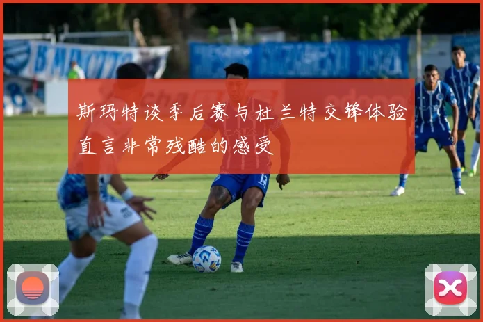斯玛特谈季后赛与杜兰特交锋体验直言非常残酷的感受
